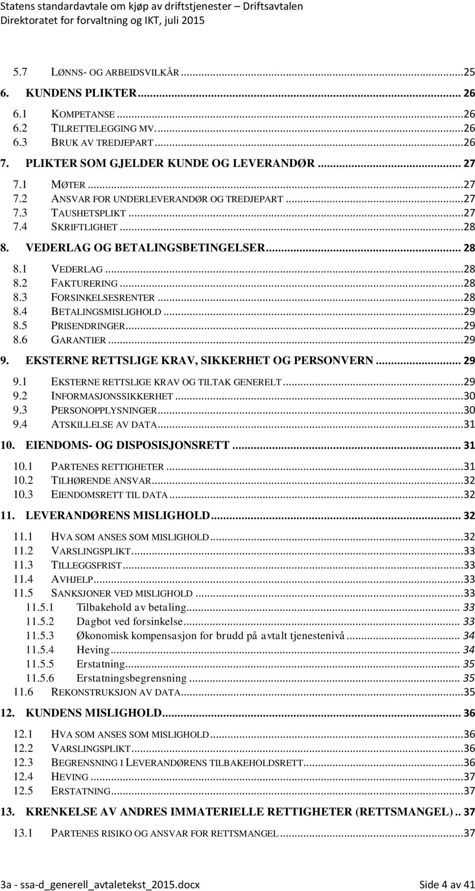 .. 28 8.4 BETALINGSMISLIGHOLD... 29 8.5 PRISENDRINGER... 29 8.6 GARANTIER... 29 9. EKSTERNE RETTSLIGE KRAV, SIKKERHET OG PERSONVERN... 29 9.1 EKSTERNE RETTSLIGE KRAV OG TILTAK GENERELT... 29 9.2 INFORMASJONSSIKKERHET.