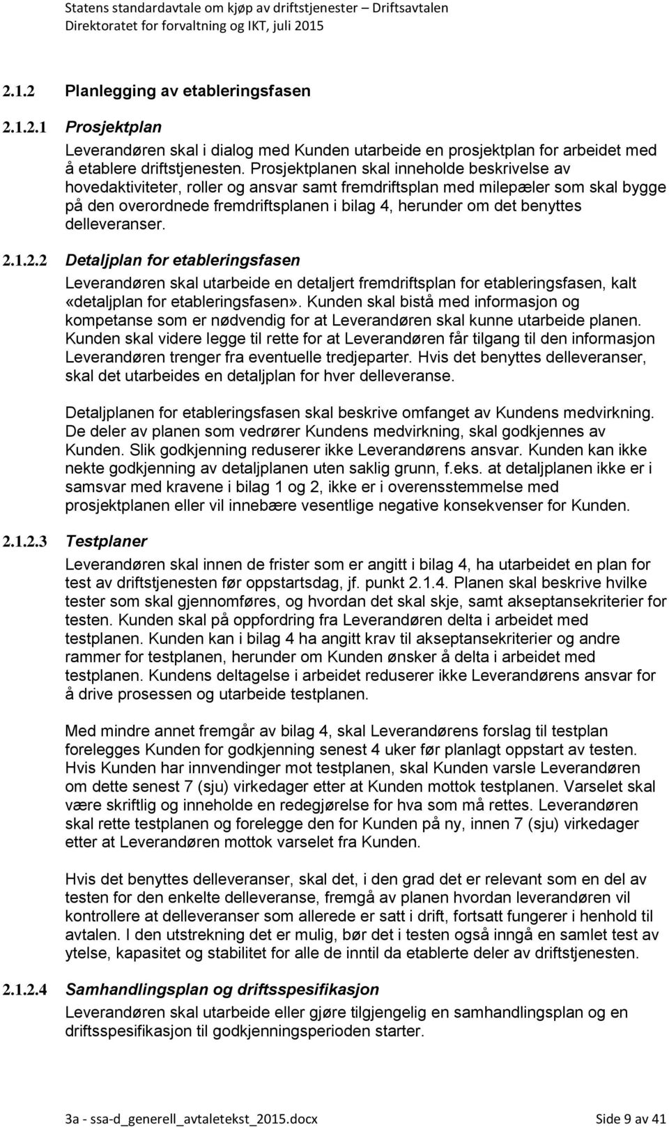 benyttes delleveranser. 2.1.2.2 Detaljplan for etableringsfasen Leverandøren skal utarbeide en detaljert fremdriftsplan for etableringsfasen, kalt «detaljplan for etableringsfasen».