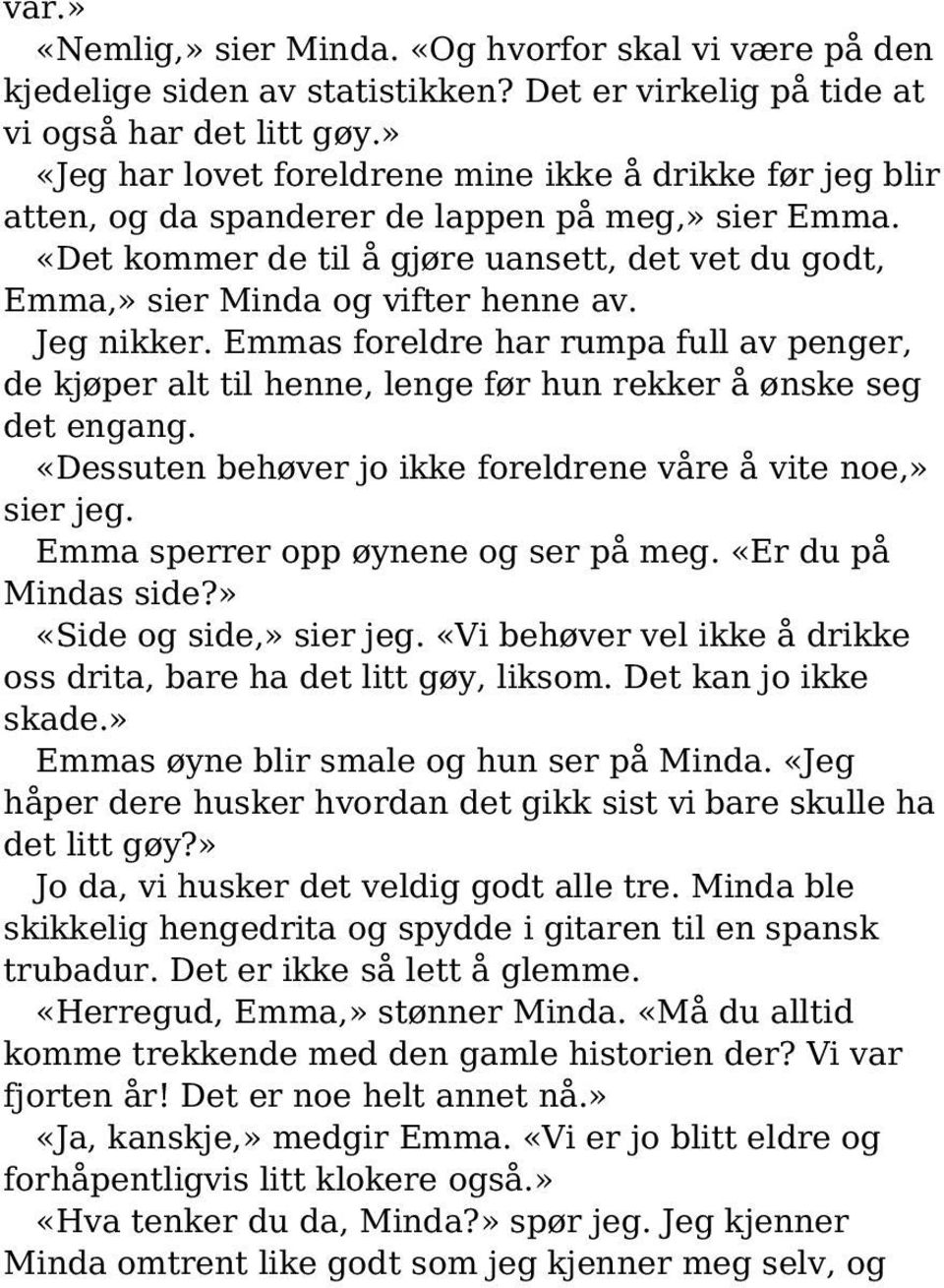 «Det kommer de til å gjøre uansett, det vet du godt, Emma,» sier Minda og vifter henne av. Jeg nikker.