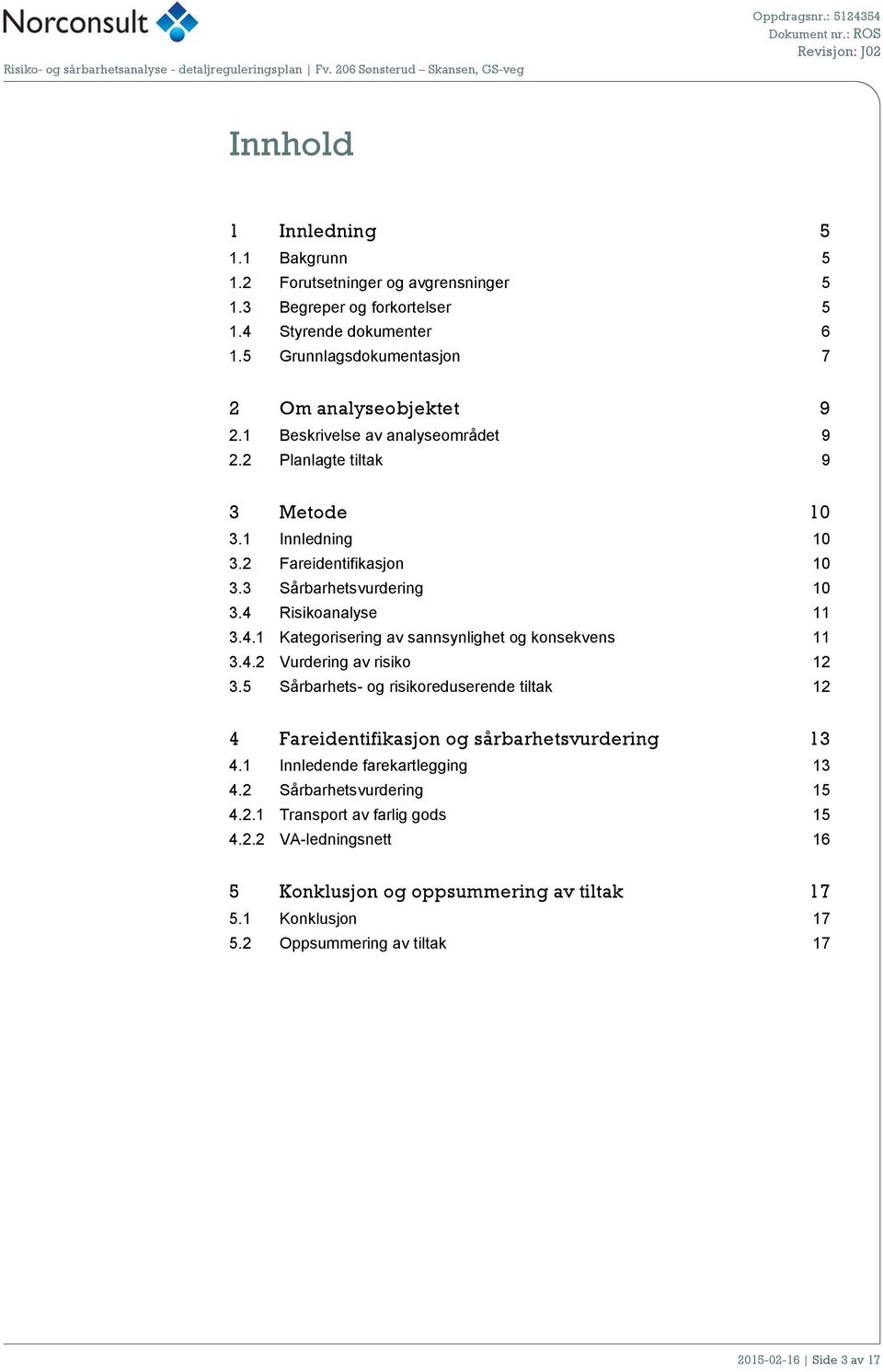 Risikoanalyse 11 3.4.1 Kategorisering av sannsynlighet og konsekvens 11 3.4.2 Vurdering av risiko 12 3.