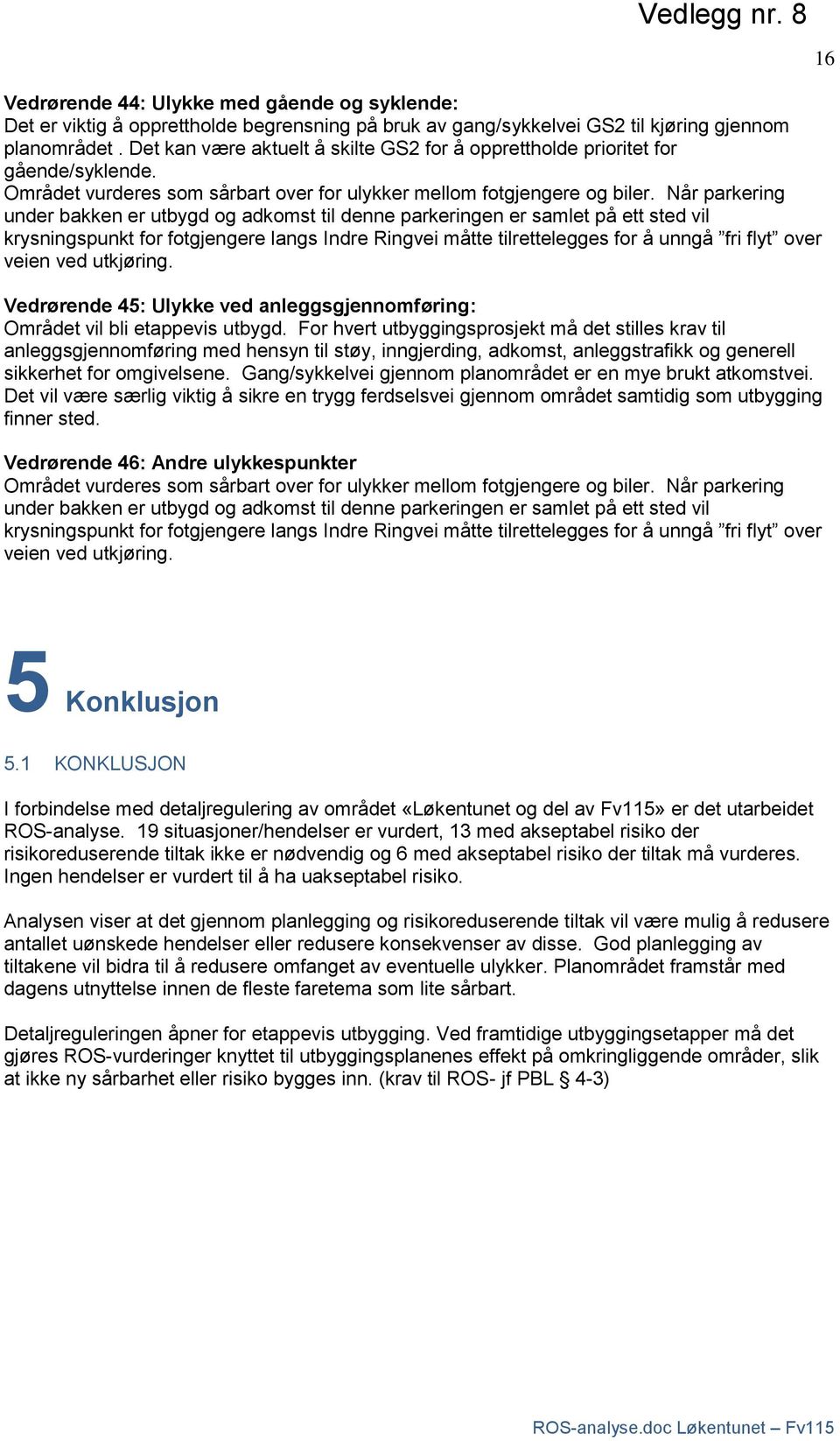 Når parkering under bakken er utbygd og adkomst til denne parkeringen er samlet på ett sted vil krysningspunkt for fotgjengere langs Indre Ringvei måtte tilrettelegges for å unngå fri flyt over veien