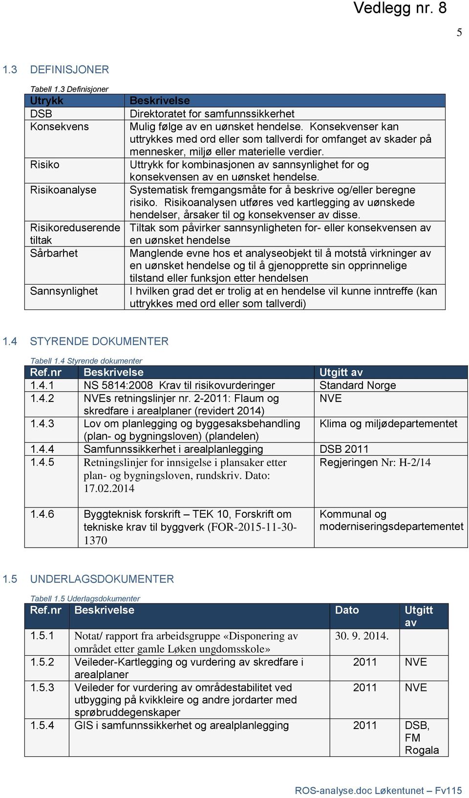 Konsekvenser kan uttrykkes med ord eller som tallverdi for omfanget av skader på mennesker, miljø eller materielle verdier.