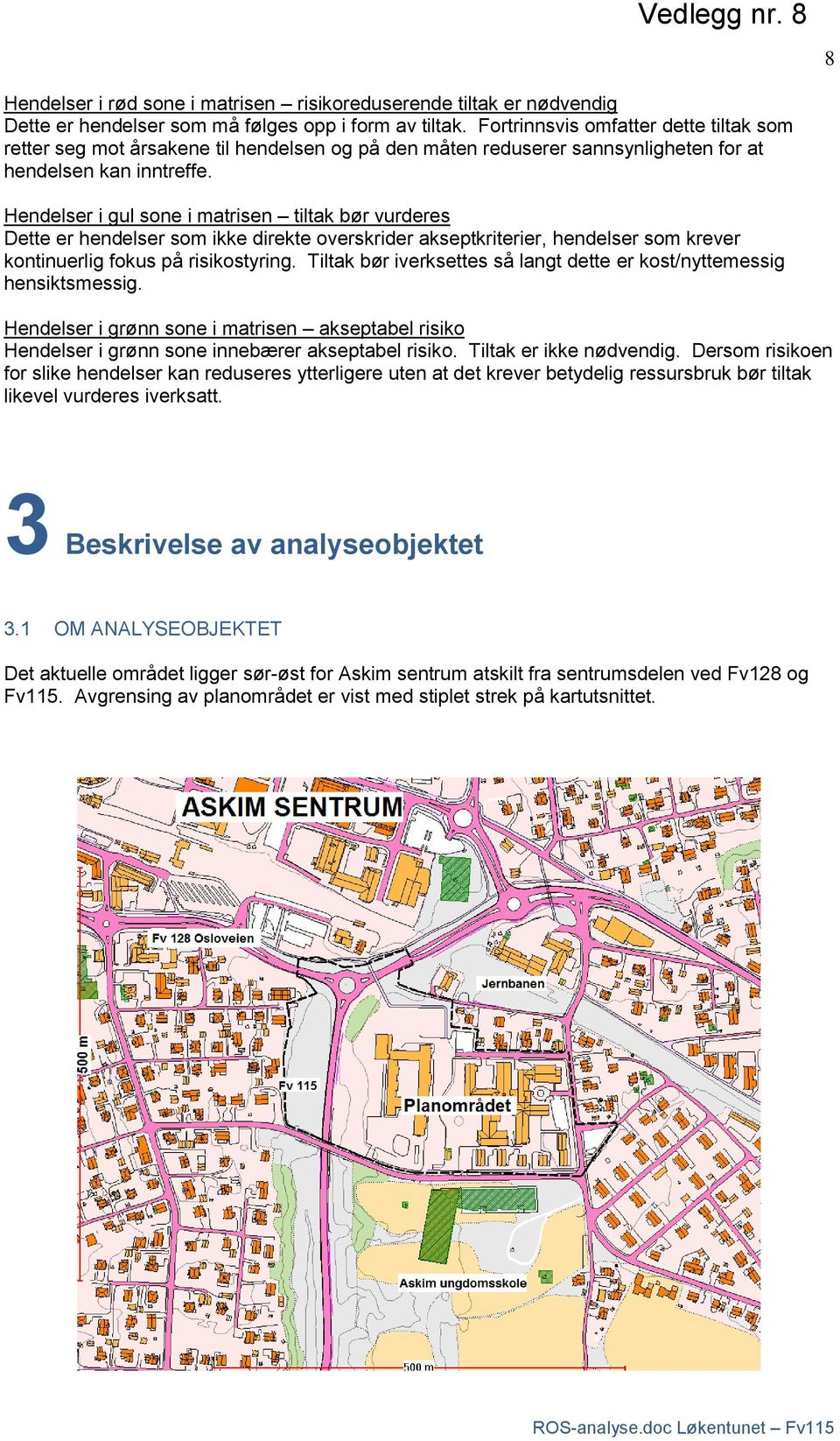 Hendelser i gul sone i matrisen tiltak bør vurderes Dette er hendelser som ikke direkte overskrider akseptkriterier, hendelser som krever kontinuerlig fokus på risikostyring.