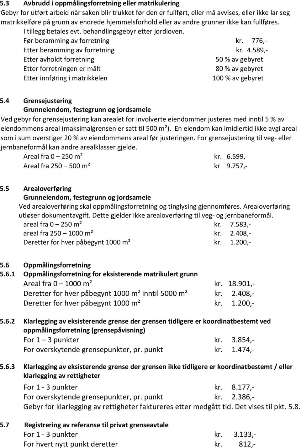 589,- Etter avholdt forretning 50 % av gebyret Etter forretningen er målt 80 % av gebyret Etter innføring i matrikkelen 100 % av gebyret 5.