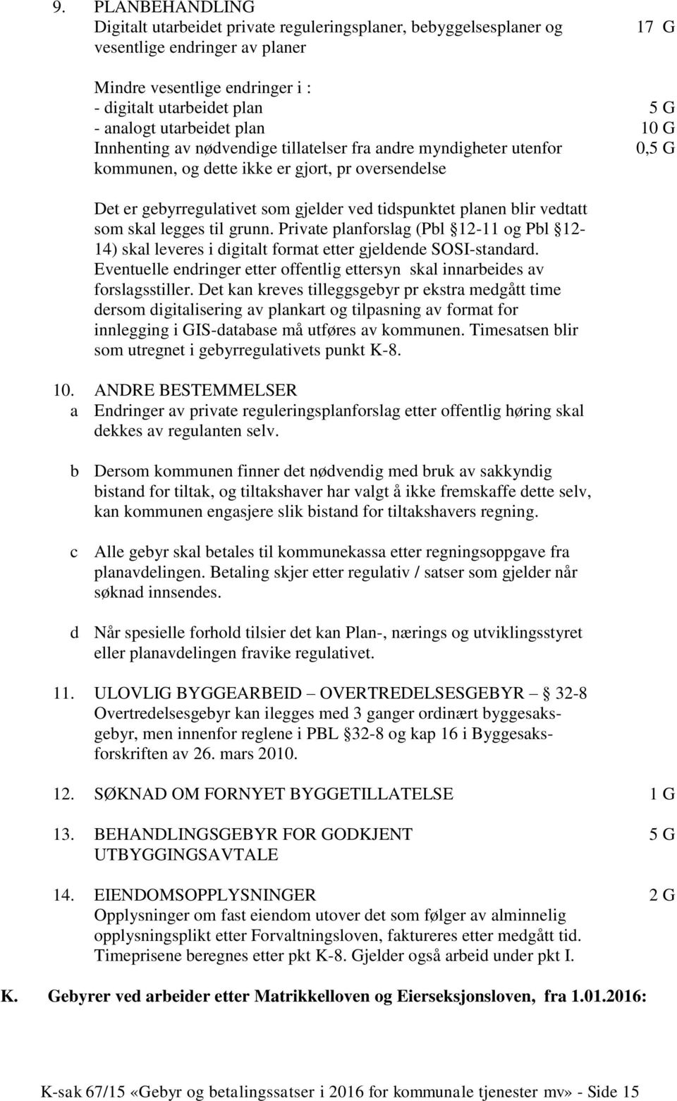 planen blir vedtatt som skal legges til grunn. Private planforslag (Pbl 12-11 og Pbl 12-14) skal leveres i digitalt format etter gjeldende SOSI-standard.