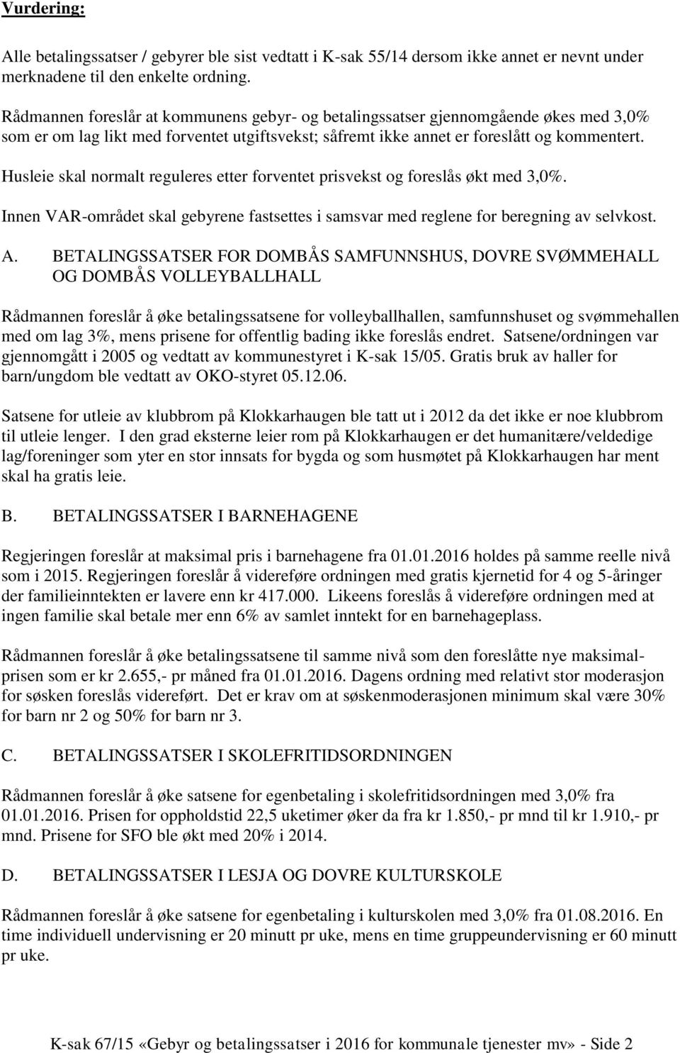 Husleie skal normalt reguleres etter forventet prisvekst og foreslås økt med 3,0%. Innen VAR-området skal gebyrene fastsettes i samsvar med reglene for beregning av selvkost. A.