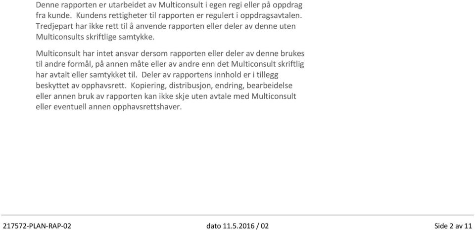 Multiconsult har intet ansvar dersom rapporten eller deler av denne brukes til andre formål, på annen måte eller av andre enn det Multiconsult skriftlig har avtalt eller samtykket