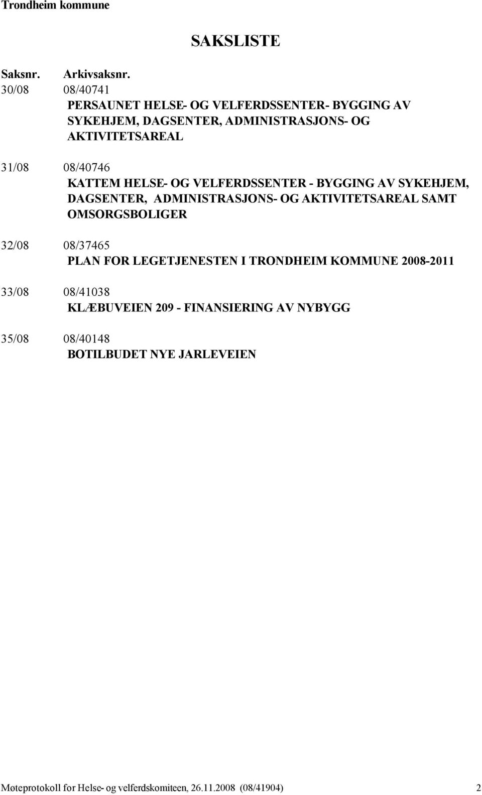 08/40746 KATTEM HELSE- OG VELFERDSSENTER - BYGGING AV SYKEHJEM, DAGSENTER, ADMINISTRASJONS- OG AKTIVITETSAREAL SAMT