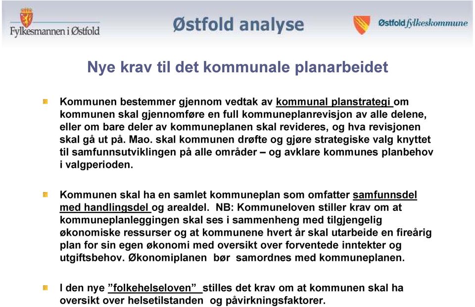 skal kommunen drøfte og gjøre strategiske valg knyttet til samfunnsutviklingen på alle områder og avklare kommunes planbehov i valgperioden.