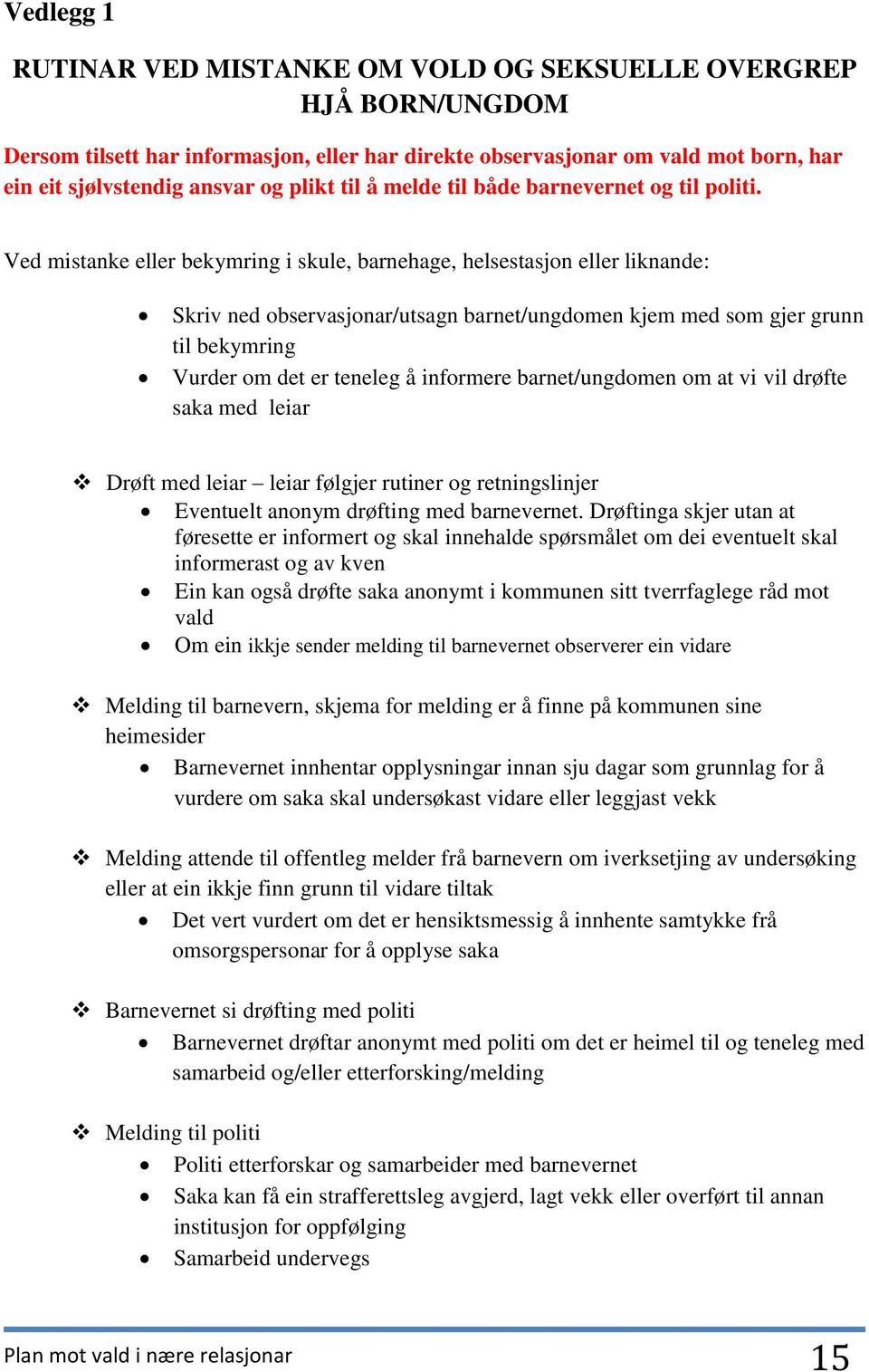 Ved mistanke eller bekymring i skule, barnehage, helsestasjon eller liknande: Skriv ned observasjonar/utsagn barnet/ungdomen kjem med som gjer grunn til bekymring Vurder om det er teneleg å informere