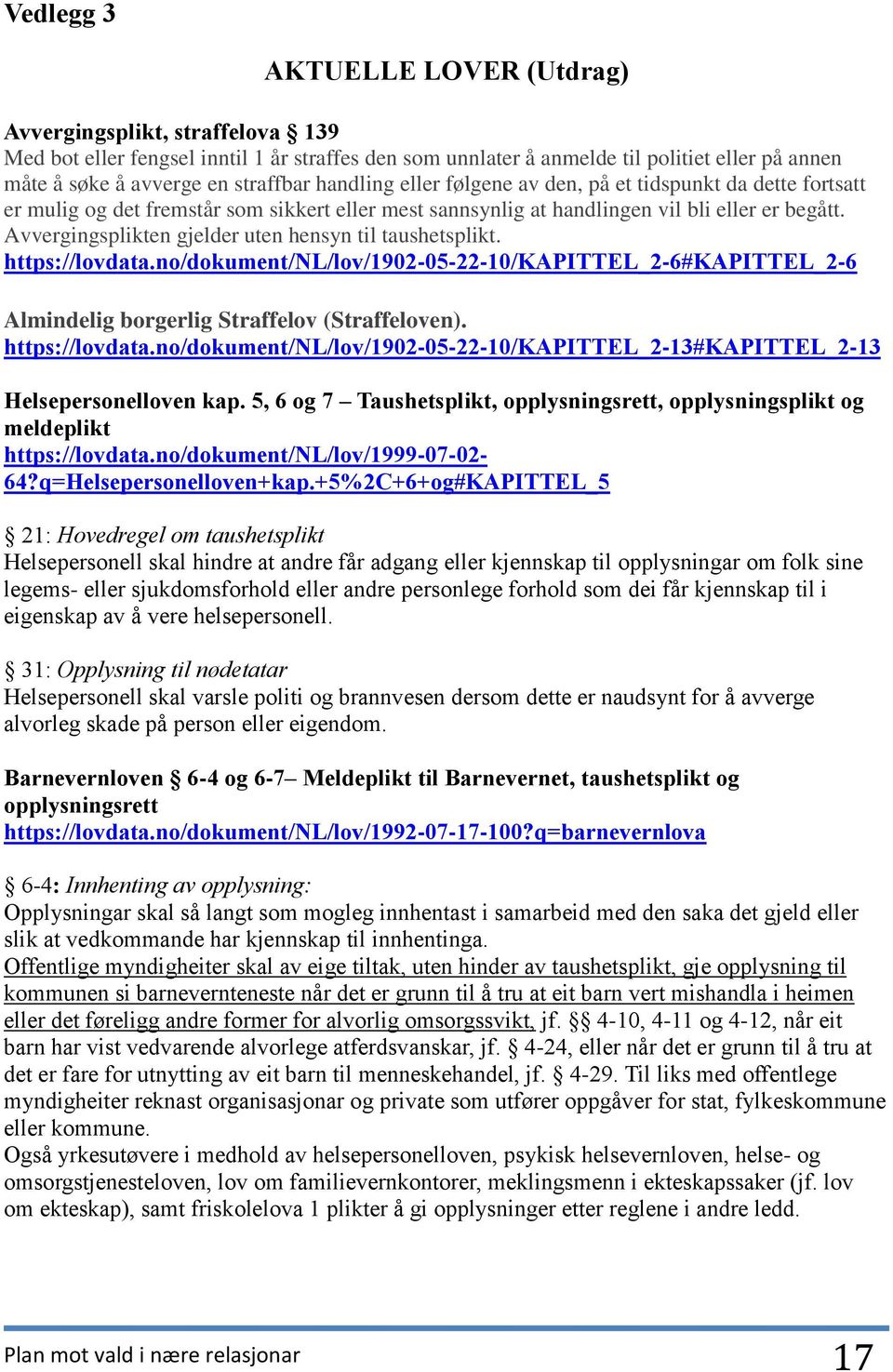 Avvergingsplikten gjelder uten hensyn til taushetsplikt. https://lovdata.no/dokument/nl/lov/1902-05-22-10/kapittel_2-6#kapittel_2-6 Almindelig borgerlig Straffelov (Straffeloven). https://lovdata.no/dokument/nl/lov/1902-05-22-10/kapittel_2-13#kapittel_2-13 Helsepersonelloven kap.