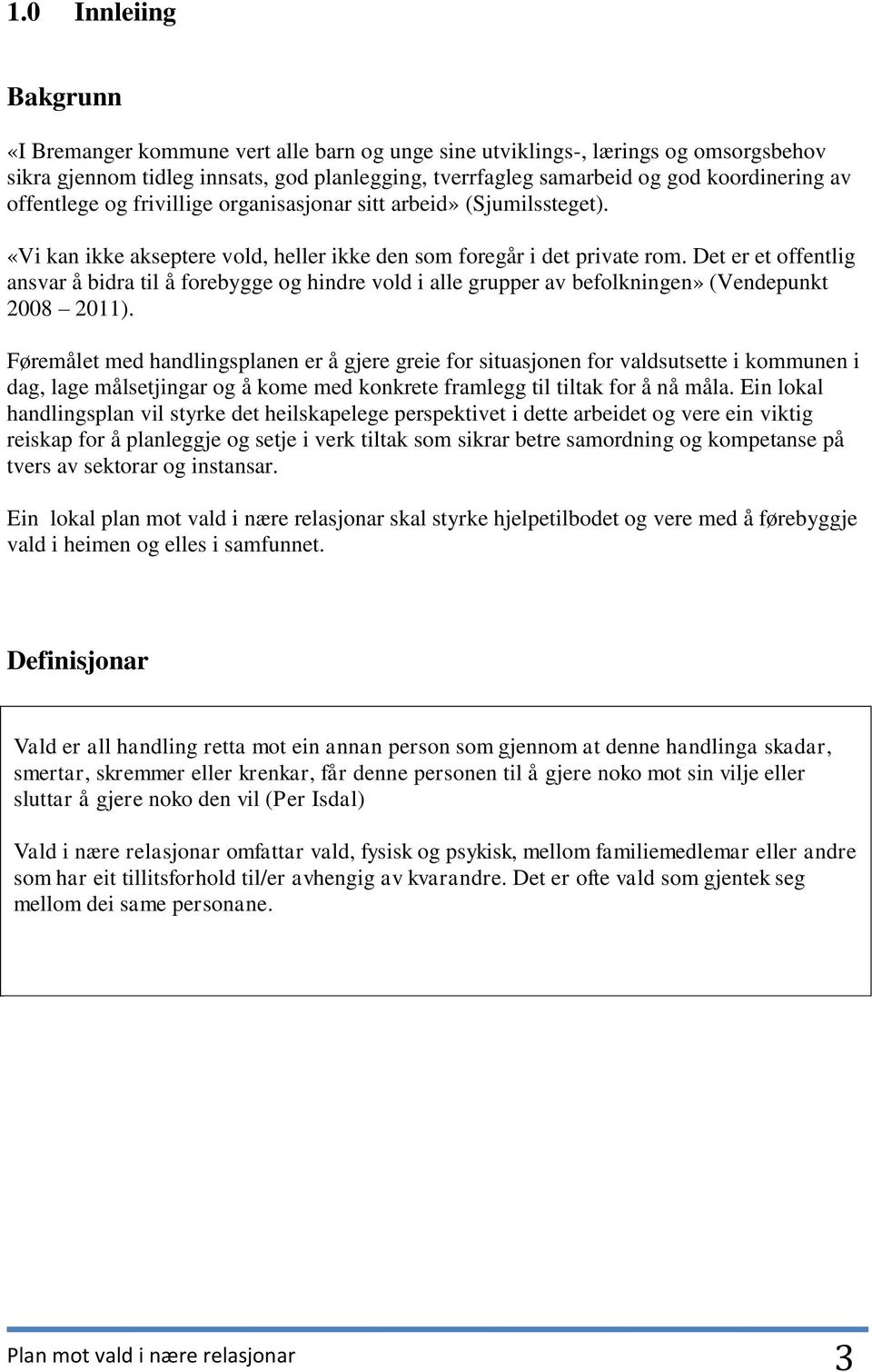 Det er et offentlig ansvar å bidra til å forebygge og hindre vold i alle grupper av befolkningen» (Vendepunkt 2008 2011).