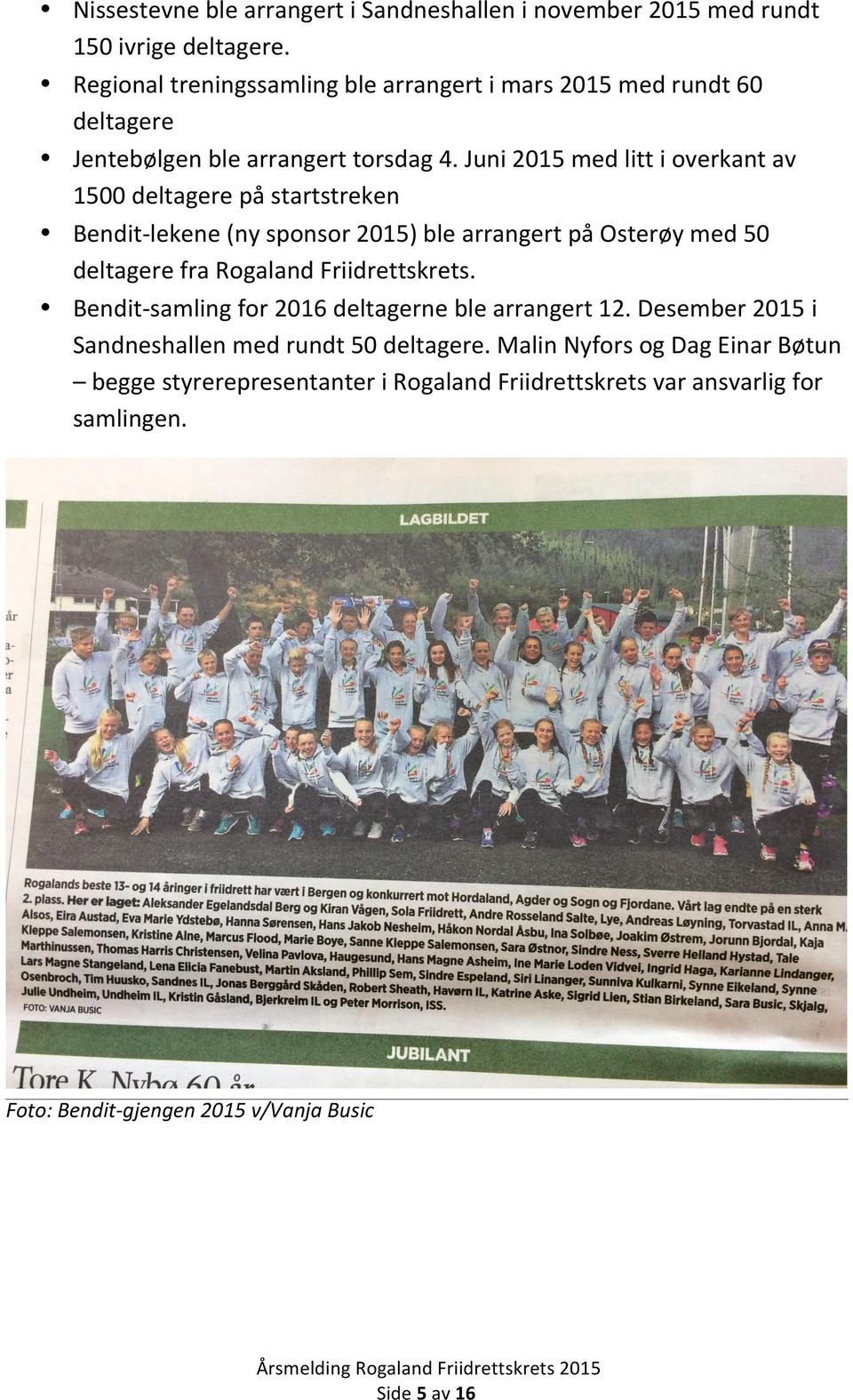 Juni 2015 med litt i overkant av 1500 deltagere på startstreken Bendit- lekene (ny sponsor 2015) ble arrangert på Osterøy med 50 deltagere fra Rogaland Friidrettskrets.