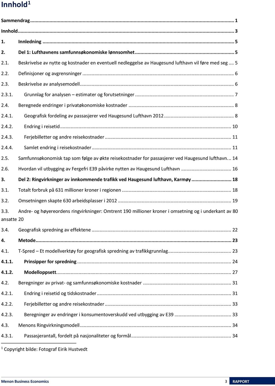 .. 8 2.4.1. Geografisk fordeling av passasjerer ved Haugesund Lufthavn 2012... 8 2.4.2. Endring i reisetid... 10 2.4.3. Ferjebilletter og andre reisekostnader... 11 2.4.4. Samlet endring i reisekostnader.