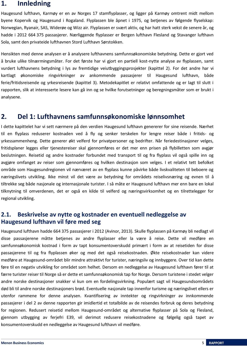 Flyplassen er svært aktiv, og har hatt sterk vekst de senere år, og hadde i 2012 664 375 passasjerer.