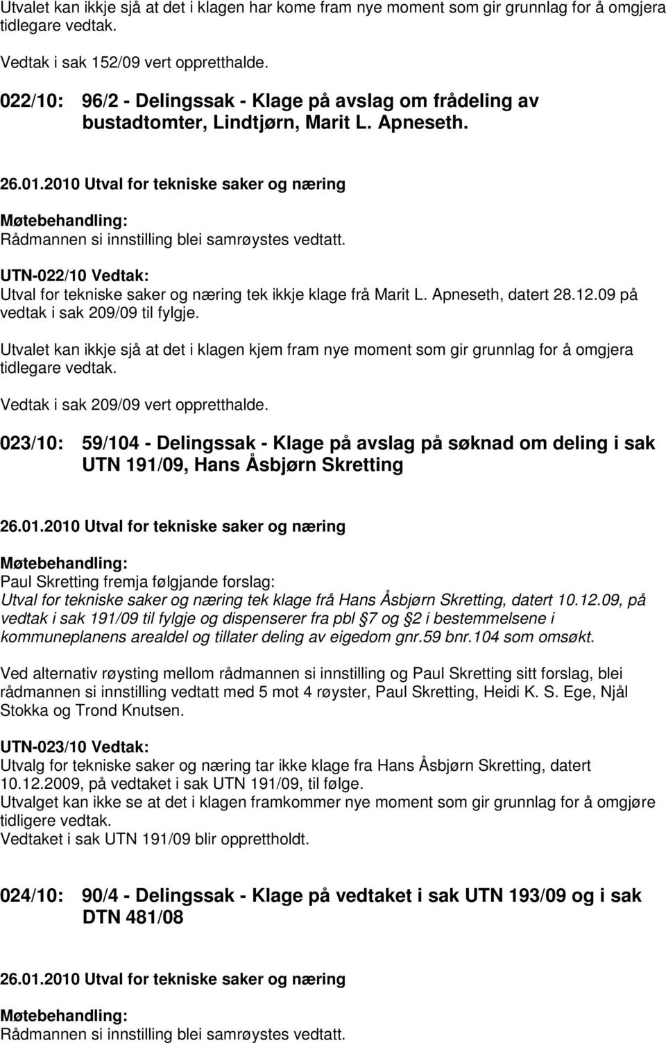 2010 Utval for tekniske saker og næring Møtebehandling: Rådmannen si innstilling blei samrøystes vedtatt. UTN-022/10 Vedtak: Utval for tekniske saker og næring tek ikkje klage frå Marit L.