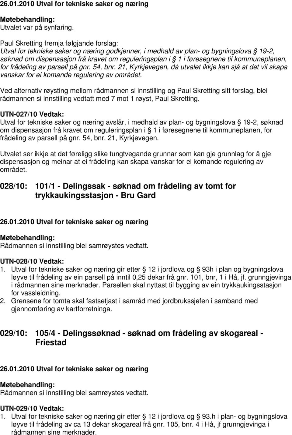 til kommuneplanen, for frådeling av parsell på gnr. 54, bnr. 21, Kyrkjevegen, då utvalet ikkje kan sjå at det vil skapa vanskar for ei komande regulering av området.