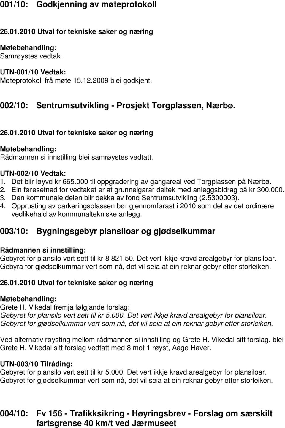 Det blir løyvd kr 665.000 til oppgradering av gangareal ved Torgplassen på Nærbø. 2. Ein føresetnad for vedtaket er at grunneigarar deltek med anleggsbidrag på kr 30