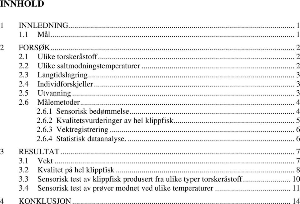 .. 5 2.6.3 Vektregistrering... 6 2.6.4 Statistisk dataanalyse.... 6 3 RESULTAT...7 3.1 Vekt... 7 3.2 Kvalitet på hel klippfisk... 8 3.