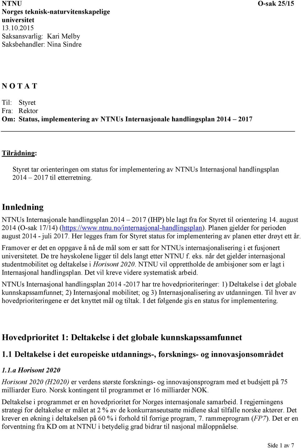 orienteringen om status for implementering av NTNUs Internasjonal handlingsplan 2014 2017 til etterretning.