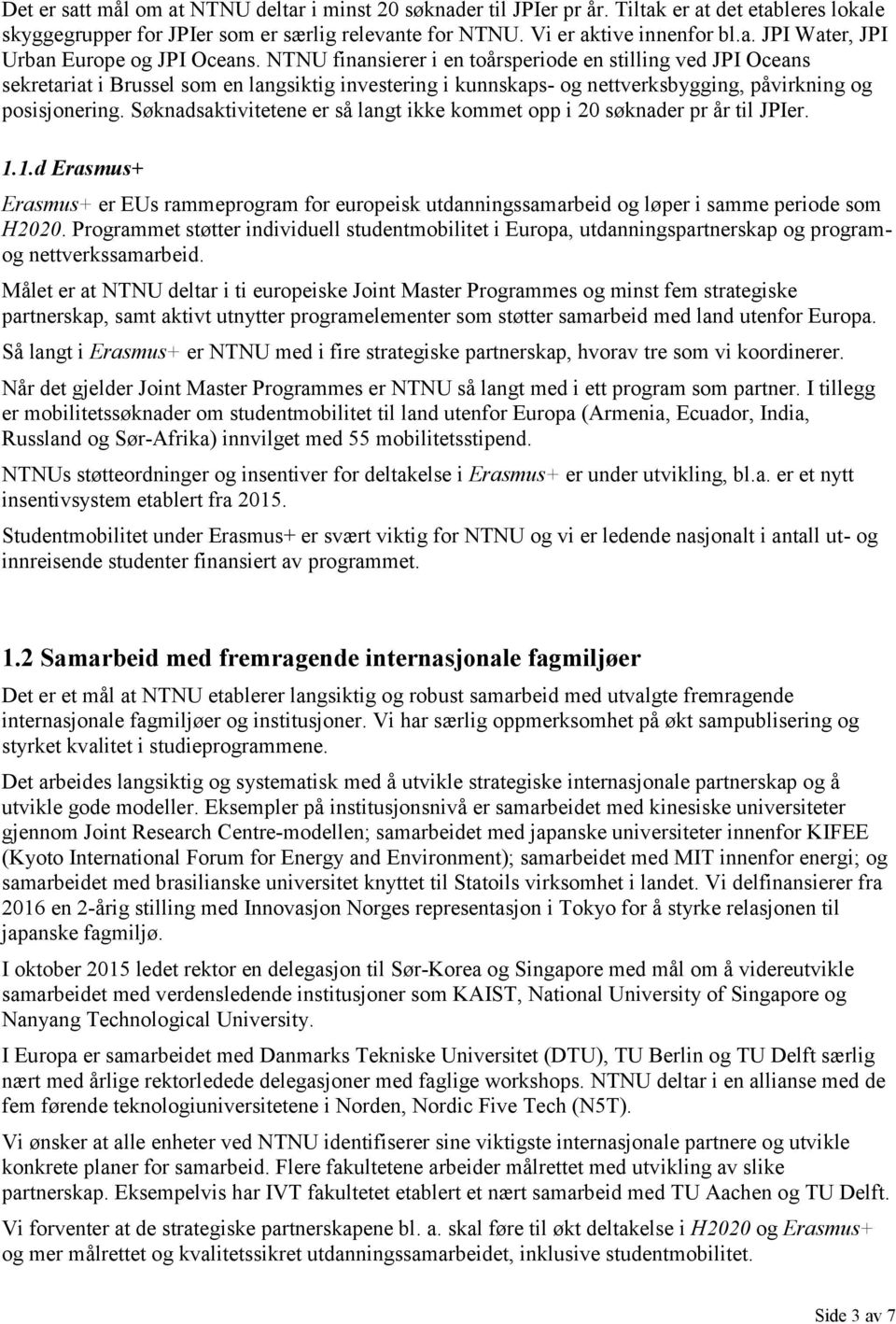 Søknadsaktivitetene er så langt ikke kommet opp i 20 søknader pr år til JPIer. 1.1.d Erasmus+ Erasmus+ er EUs rammeprogram for europeisk utdanningssamarbeid og løper i samme periode som H2020.