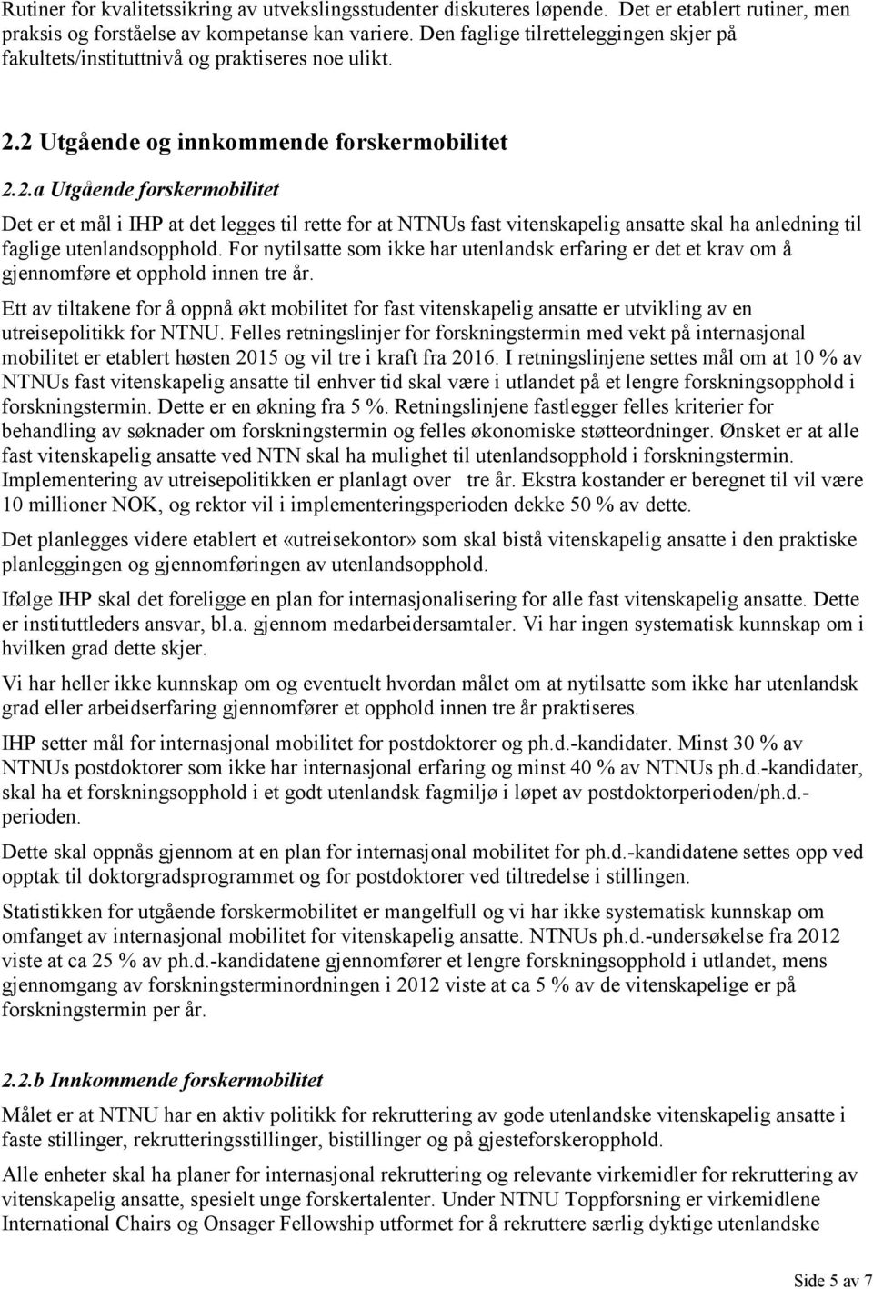 2 Utgående og innkommende forskermobilitet 2.2.a Utgående forskermobilitet Det er et mål i IHP at det legges til rette for at NTNUs fast vitenskapelig ansatte skal ha anledning til faglige utenlandsopphold.