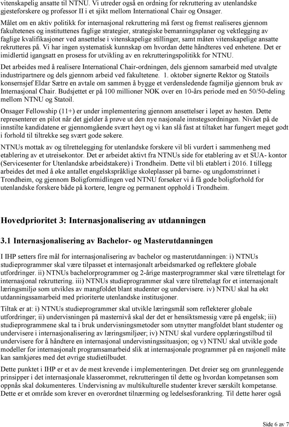 faglige kvalifikasjoner ved ansettelse i vitenskapelige stillinger, samt måten vitenskapelige ansatte rekrutteres på. Vi har ingen systematisk kunnskap om hvordan dette håndteres ved enhetene.