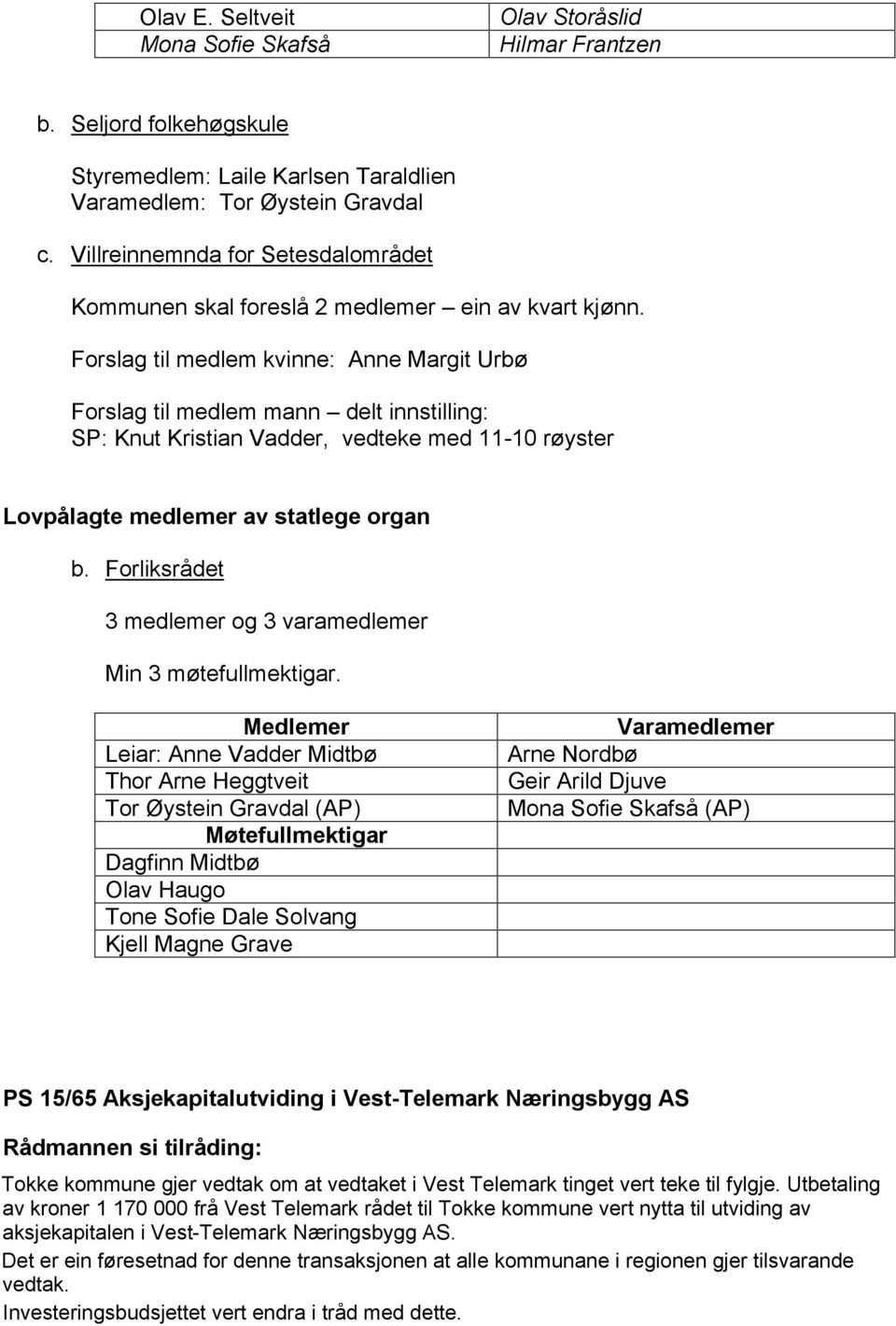 Forslag til medlem kvinne: Anne Margit Urbø Forslag til medlem mann delt innstilling: Knut Kristian Vadder, vedteke med 11-10 røyster Lovpålagte medlemer av statlege organ b.