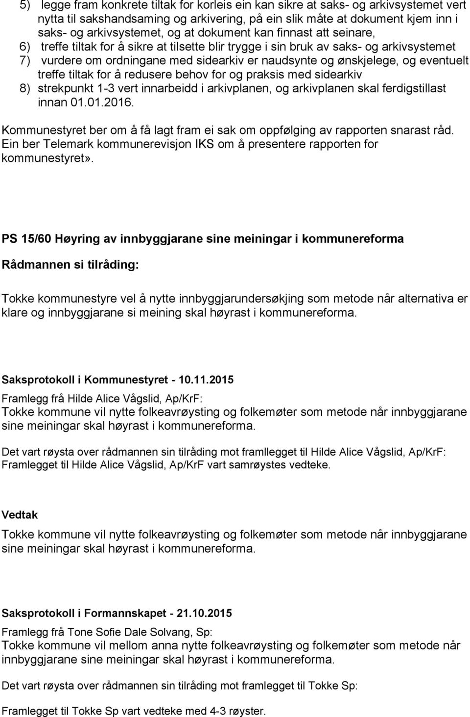 eventuelt treffe tiltak for å redusere behov for og praksis med sidearkiv 8) strekpunkt 1-3 vert innarbeidd i arkivplanen, og arkivplanen skal ferdigstillast innan 01.01.2016.