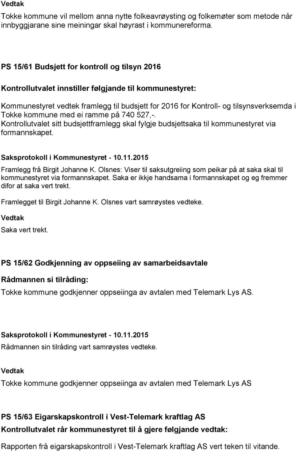 kommune med ei ramme på 740 527,-. Kontrollutvalet sitt budsjettframlegg skal fylgje budsjettsaka til kommunestyret via formannskapet. Saksprotokoll i Kommunestyret - 10.11.