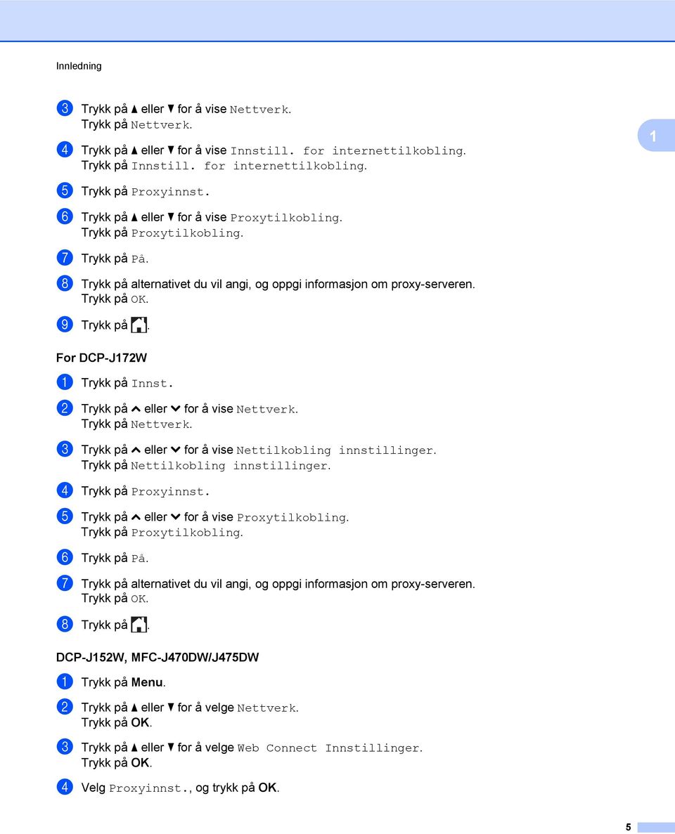 For DCP-J172W a Trykk på Innst. b Trykk på s eller t for å vise Nettverk. Trykk på Nettverk. c Trykk på s eller t for å vise Nettilkobling innstillinger. Trykk på Nettilkobling innstillinger.