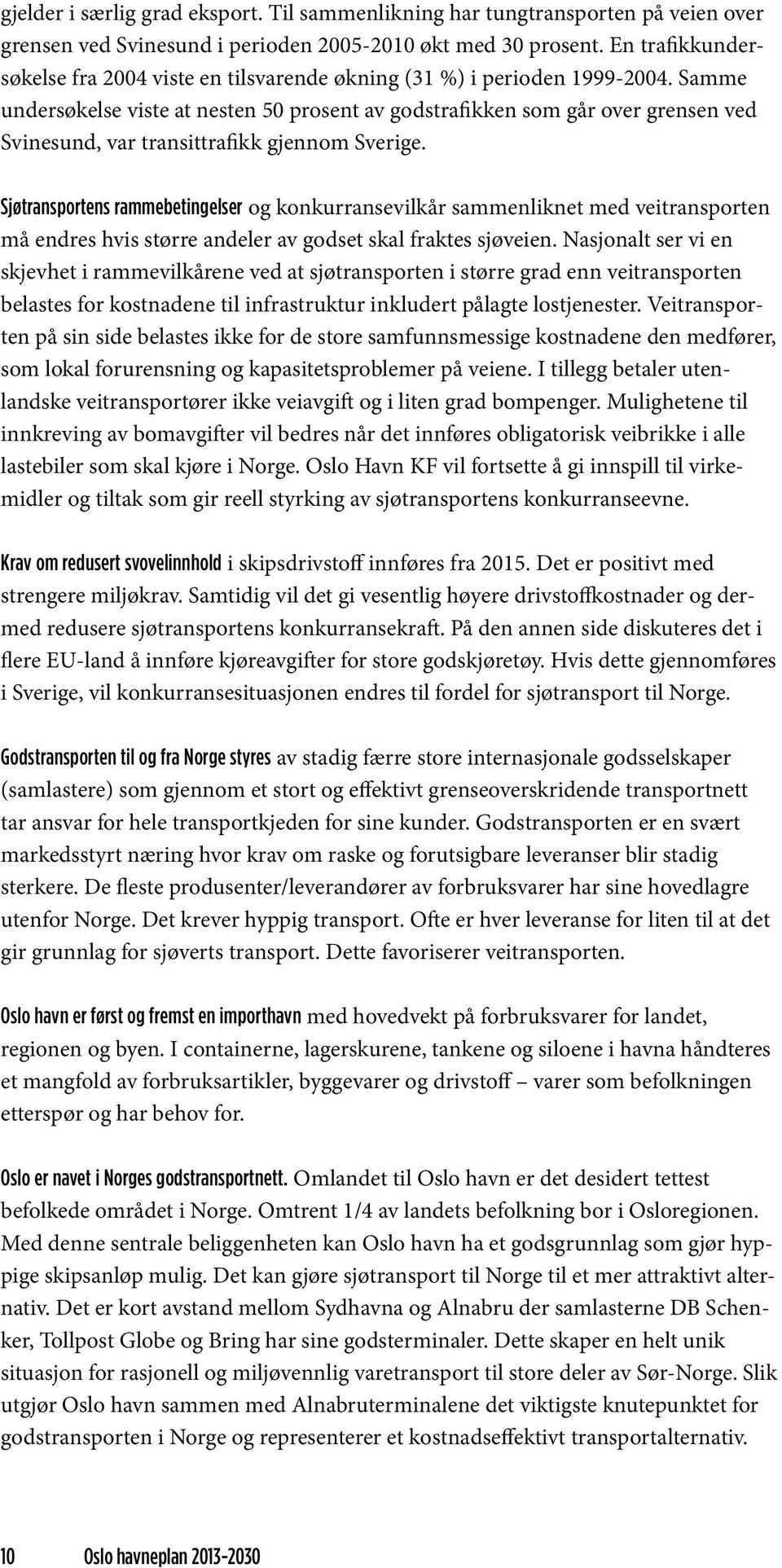 Samme undersøkelse viste at nesten 50 prosent av godstrafikken som går over grensen ved Svinesund, var transittrafikk gjennom Sverige.