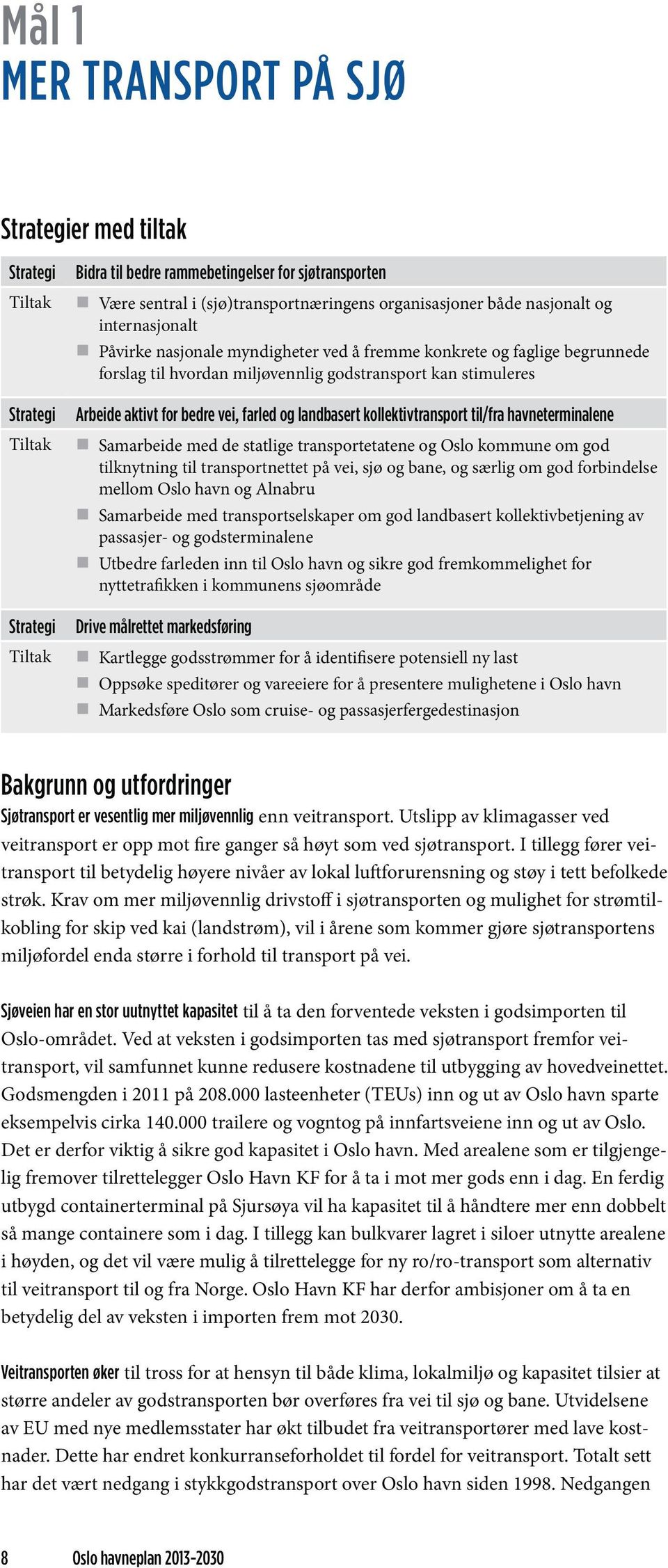 for bedre vei, farled og landbasert kollektivtransport til/fra havneterminalene Samarbeide med de statlige transportetatene og Oslo kommune om god tilknytning til transportnettet på vei, sjø og bane,