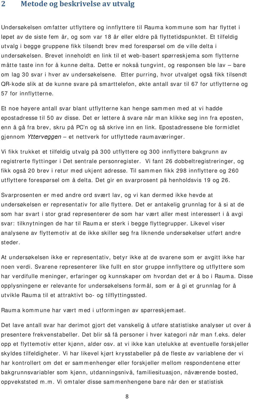 Brevet inneholdt en link til et web-basert spørreskjema som flytterne måtte taste inn for å kunne delta. Dette er nokså tungvint, og responsen ble lav bare om lag 30 svar i hver av undersøkelsene.