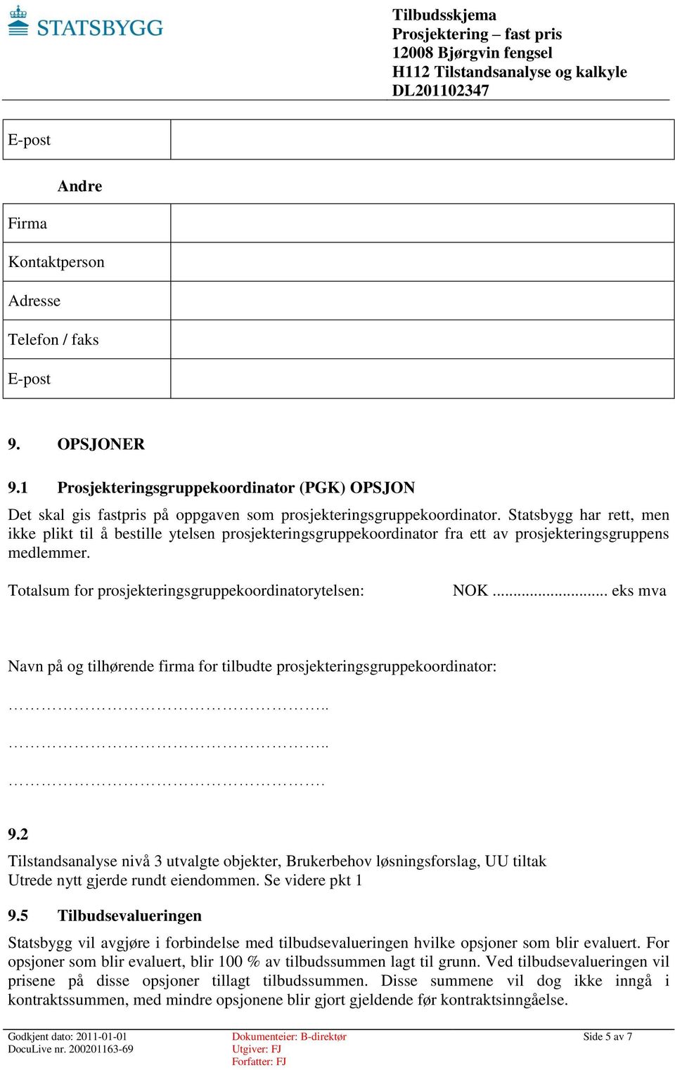 .. eks mva Navn på og tilhørende firma for tilbudte prosjekteringsgruppekoordinator:..... 9.