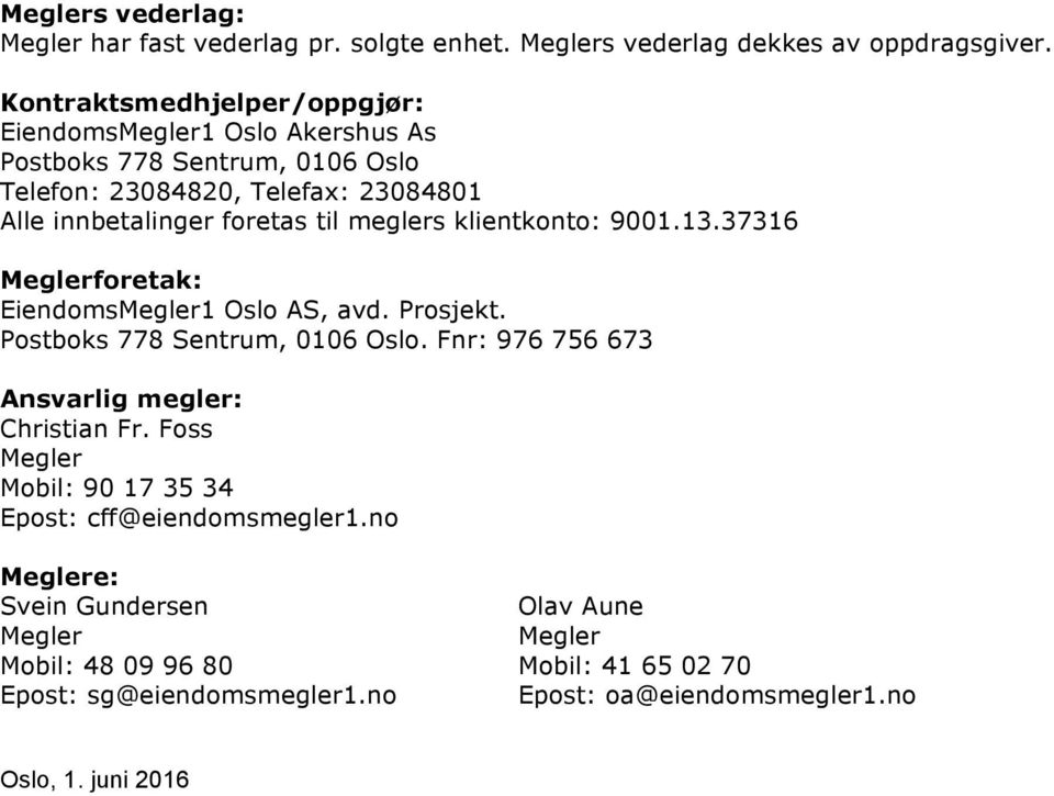 meglers klientkonto: 9001.13.37316 Meglerforetak: EiendomsMegler1 Oslo AS, avd. Prosjekt. Postboks 778 Sentrum, 0106 Oslo.