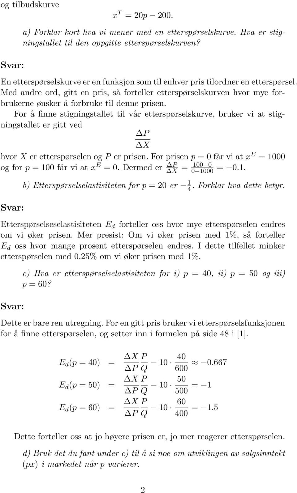 Med andre ord, gitt en pris, så forteller etterspørselskurven hvor mye forbrukerne ønsker å forbruke til denne prisen.