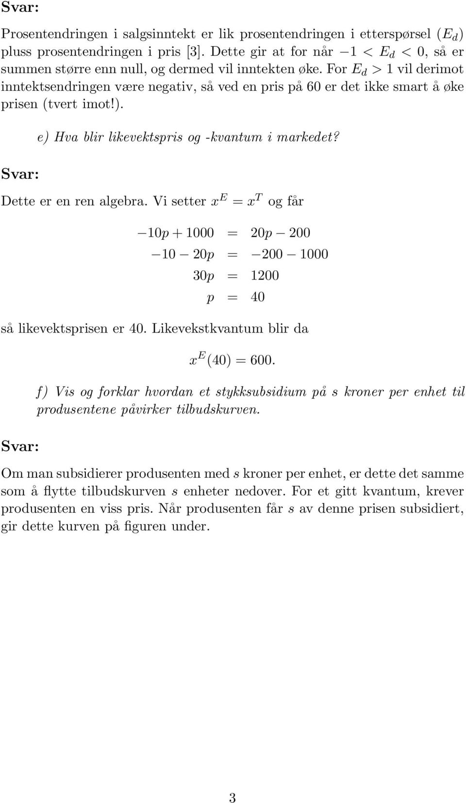 For E d > 1 vil derimot inntektsendringen være negativ, så ved en pris på 60 er det ikke smart å øke prisen (tvert imot!). e) Hva blir likevektspris og -kvantum i markedet? Dette er en ren algebra.