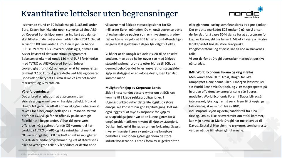 januar hadde ECB 31.29 mrd EUR i Covered Bonds og 1,79 mrd EUR i ABSer knyttet til det siste stimuliprogrammet. Balansen er økt med rundt mrd EUR i forbindelse med TLTRO og ABS/Covered Bonds.