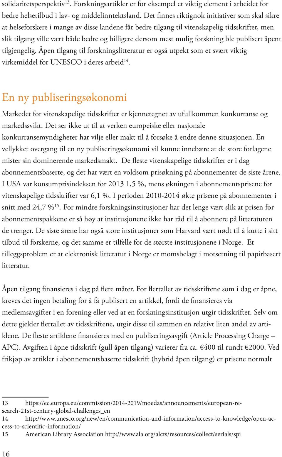 mest mulig forskning ble publisert åpent tilgjengelig. Åpen tilgang til forskningslitteratur er også utpekt som et svært viktig virkemiddel for UNESCO i deres arbeid 14.