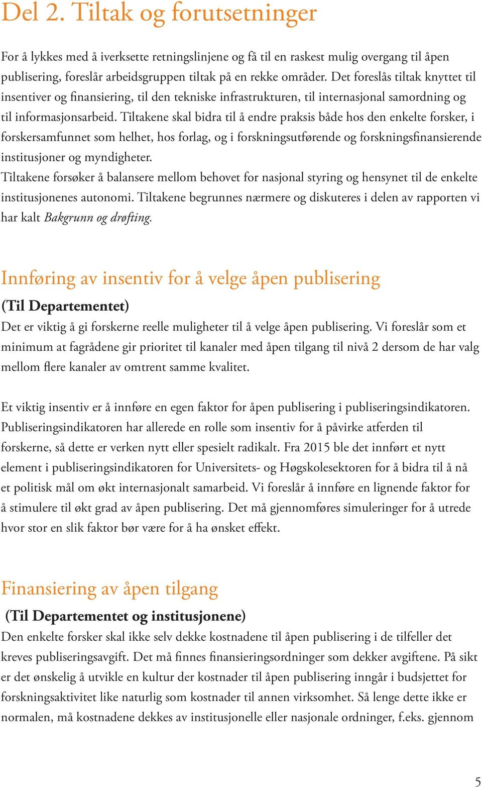 Tiltakene skal bidra til å endre praksis både hos den enkelte forsker, i forskersamfunnet som helhet, hos forlag, og i forskningsutførende og forskningsfinansierende institusjoner og myndigheter.