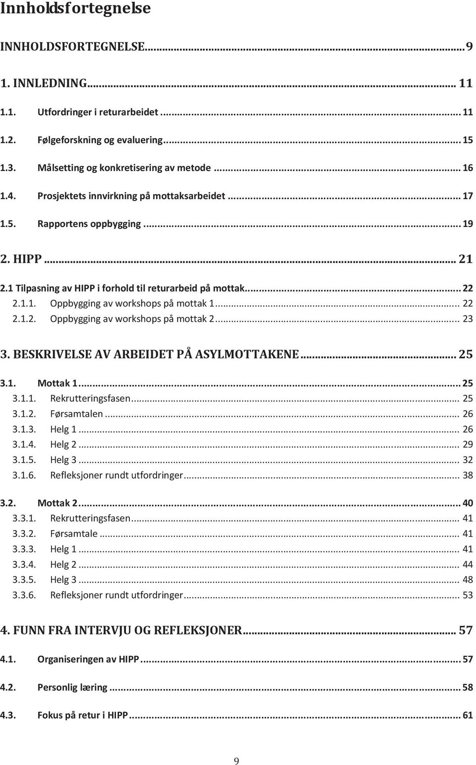 .. 22 2.1.2. Oppbygging av workshops på mottak 2... 23 3. BESKRIVELSE AV ARBEIDET PÅ ASYLMOTTAKENE... 25 3.1. Mottak 1... 25 3.1.1. Rekrutteringsfasen... 25 3.1.2. Førsamtalen... 26 3.1.3. Helg 1.