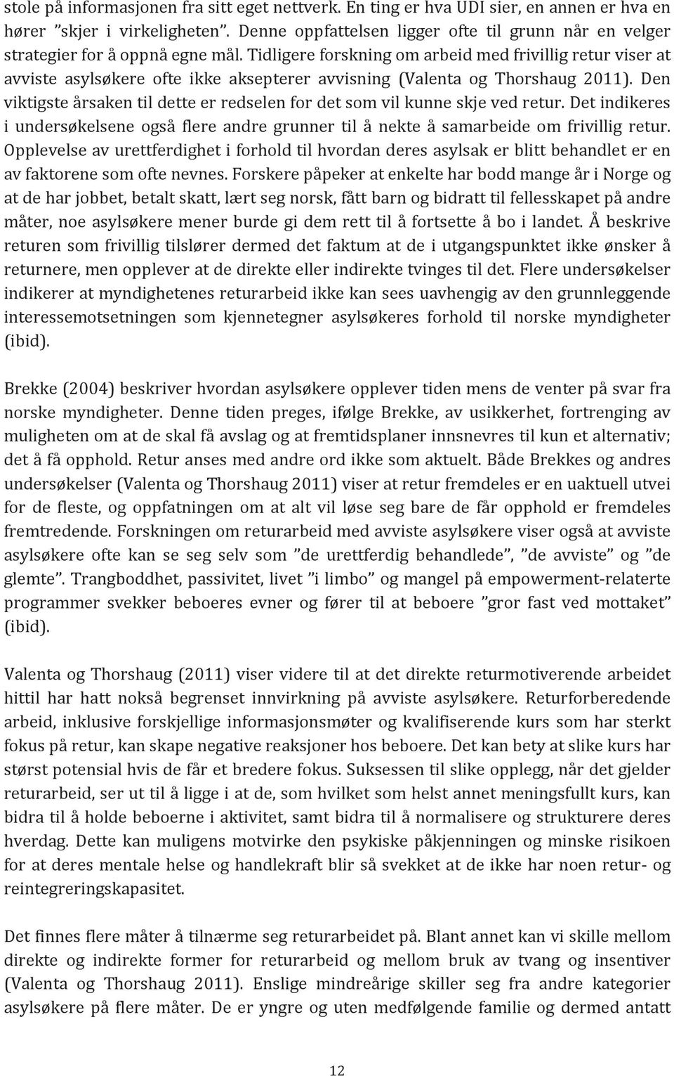 Tidligere forskning om arbeid med frivillig retur viser at avviste asylsøkere ofte ikke aksepterer avvisning (Valenta og Thorshaug 2011).