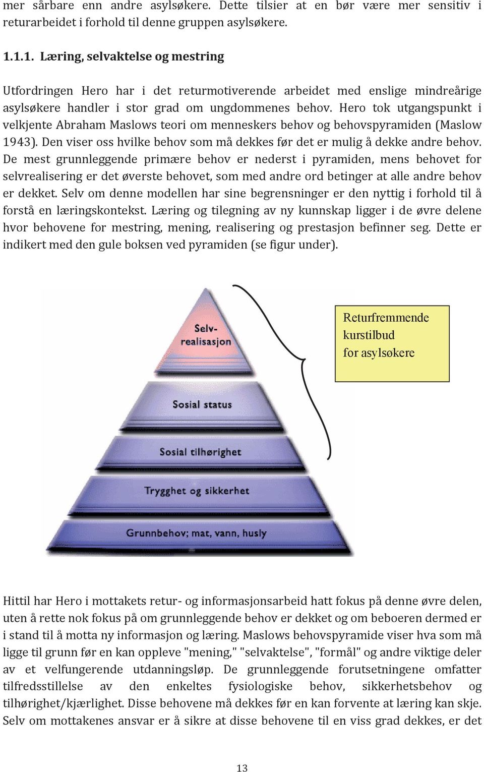 Hero tok utgangspunkt i velkjente Abraham Maslows teori om menneskers behov og behovspyramiden (Maslow 1943). Den viser oss hvilke behov som må dekkes før det er mulig å dekke andre behov.