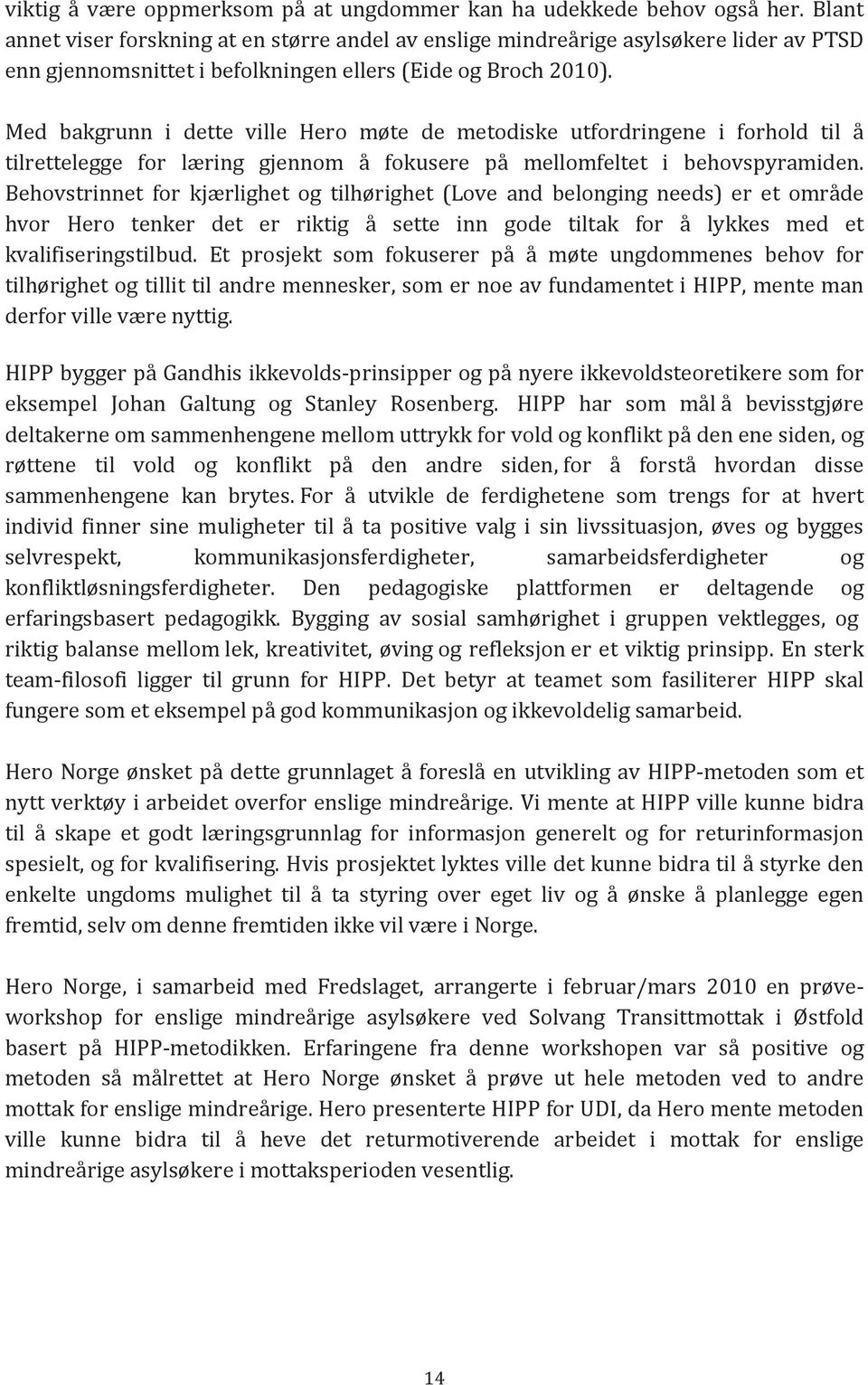 Med bakgrunn i dette ville Hero møte de metodiske utfordringene i forhold til å tilrettelegge for læring gjennom å fokusere på mellomfeltet i behovspyramiden.