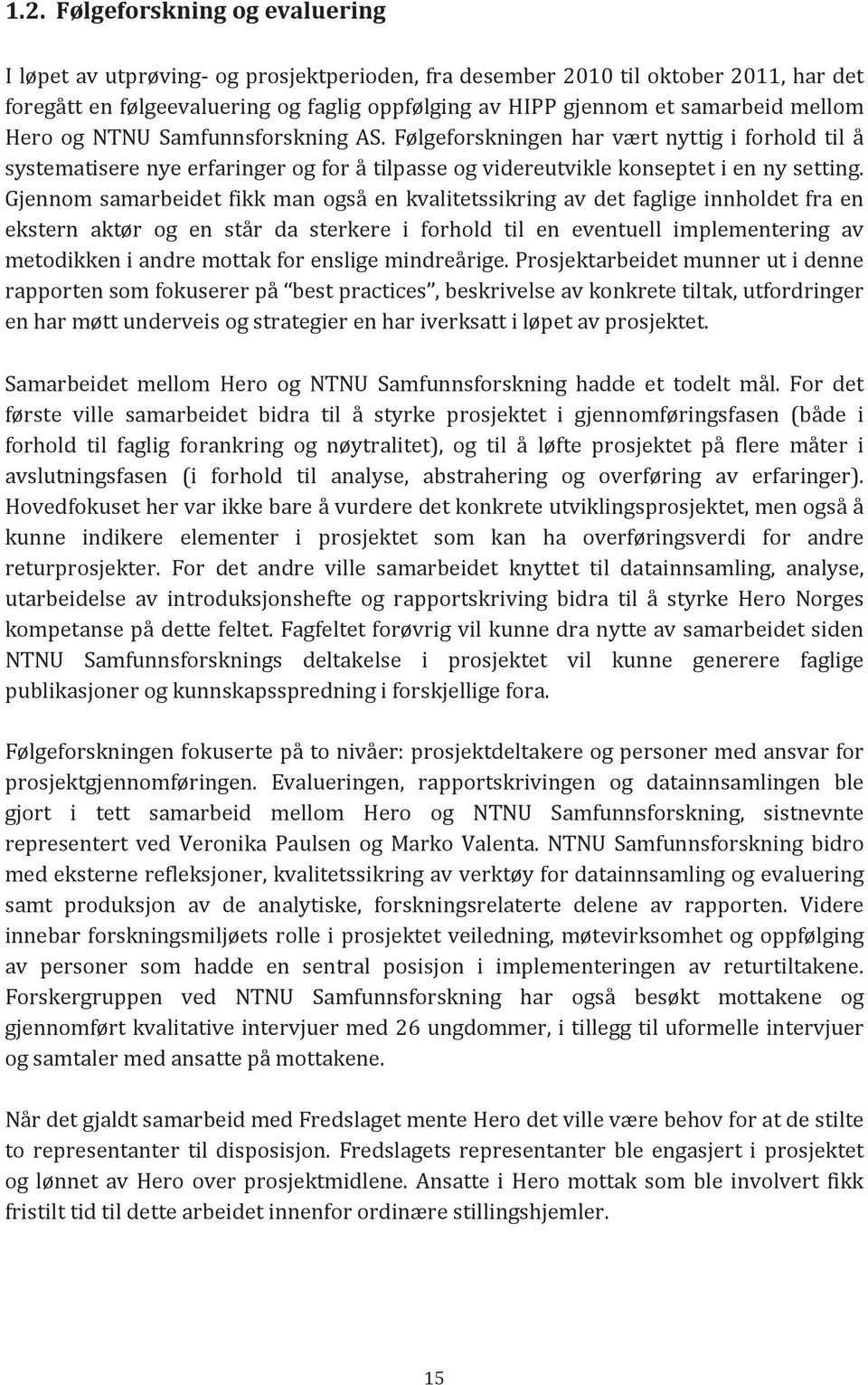 Gjennom samarbeidet fikk man også en kvalitetssikring av det faglige innholdet fra en ekstern aktør og en står da sterkere i forhold til en eventuell implementering av metodikken i andre mottak for