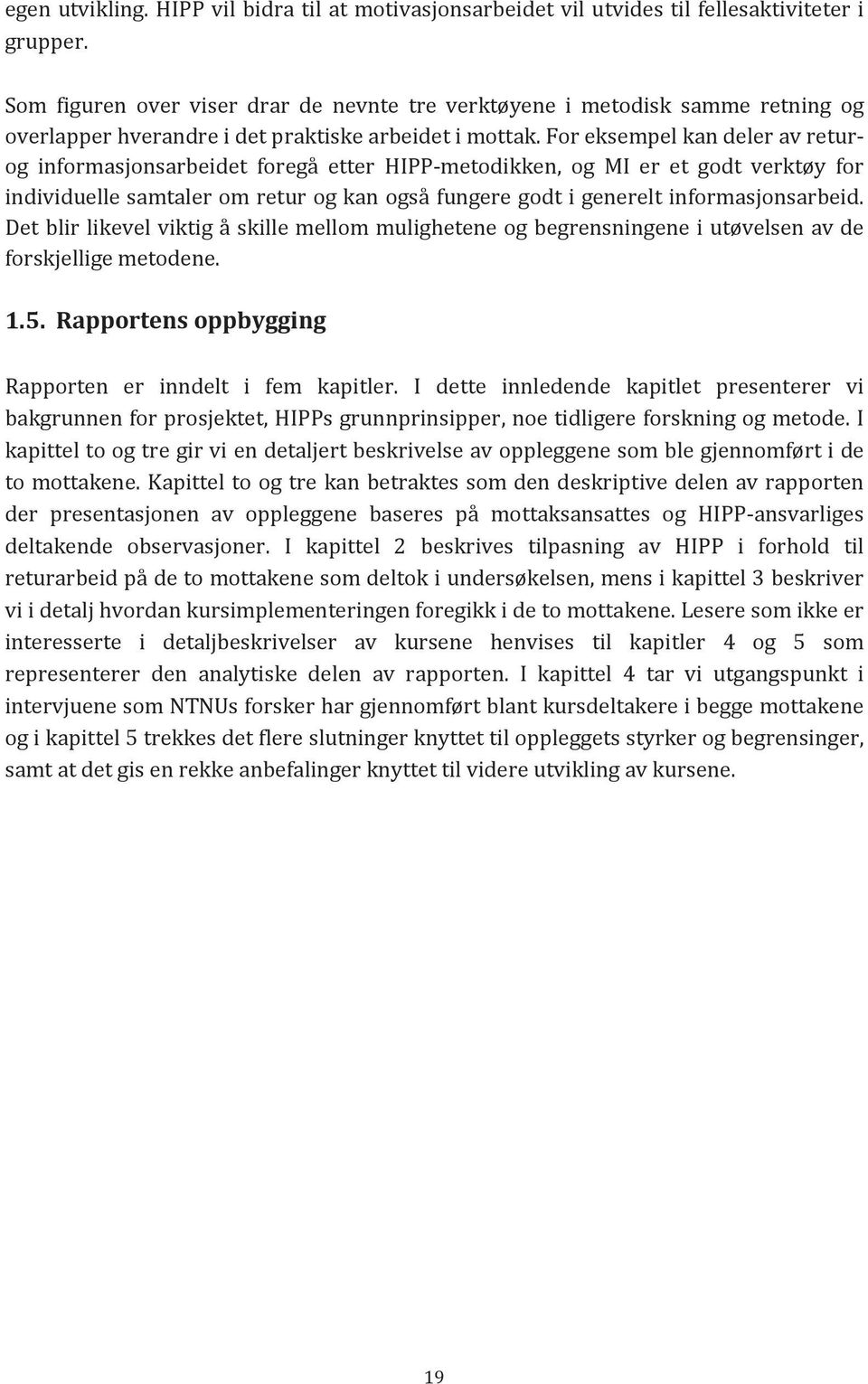 For eksempel kan deler av returog informasjonsarbeidet foregå etter HIPP-metodikken, og MI er et godt verktøy for individuelle samtaler om retur og kan også fungere godt i generelt informasjonsarbeid.