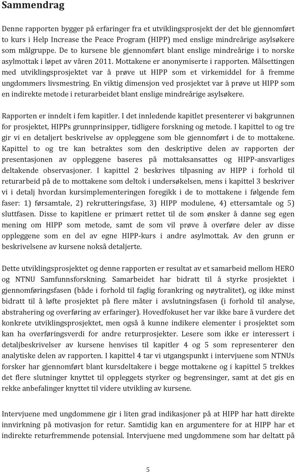 Målsettingen med utviklingsprosjektet var å prøve ut HIPP som et virkemiddel for å fremme ungdommers livsmestring.