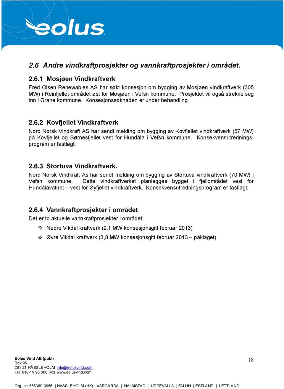 2 Kovfjellet Vindkraftverk Nord Norsk Vindkraft AS har sendt melding om bygging av Kovfjellet vindkraftverk (57 MW) på Kovfjellet og Sørnesfjellet vest for Hundåla i Vefsn kommune.