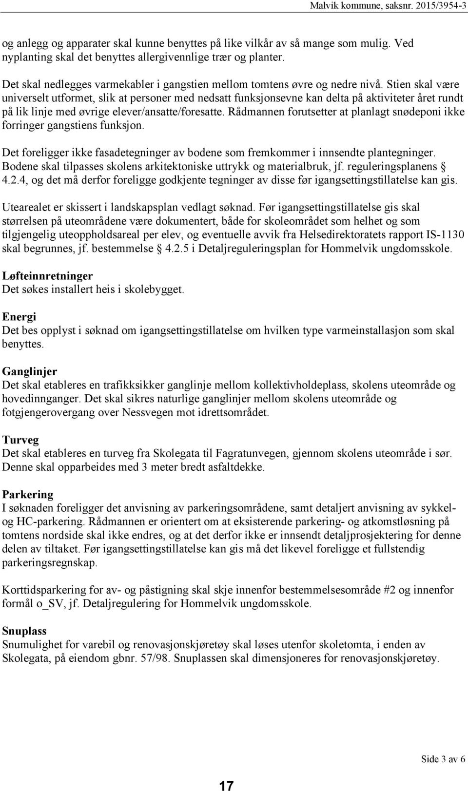 Stien skal være universelt utformet, slik at personer med nedsatt funksjonsevne kan delta på aktiviteter året rundt på lik linje med øvrige elever/ansatte/foresatte.